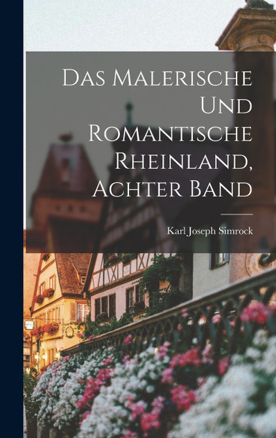 Das Malerische Und Romantische Rheinland, Achter Band
