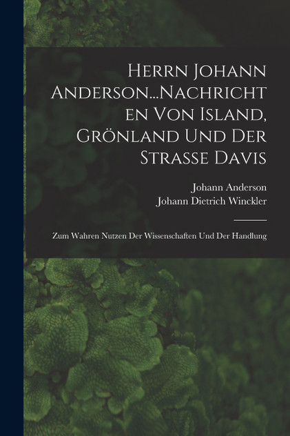 Herrn Johann Anderson...Nachrichten Von Island, Grönland Und Der Strasse Davis