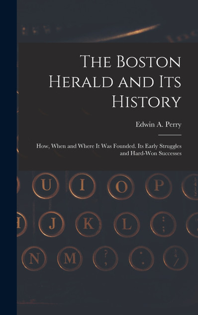 The Boston Herald and Its History The Boston Herald and Its History
