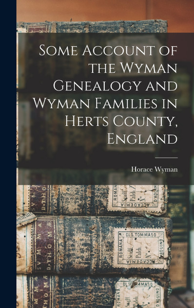Some Account of the Wyman Genealogy and Wyman Families in Herts County, England Some Account of the Wyman Genealogy and Wyman Families in Herts County, England