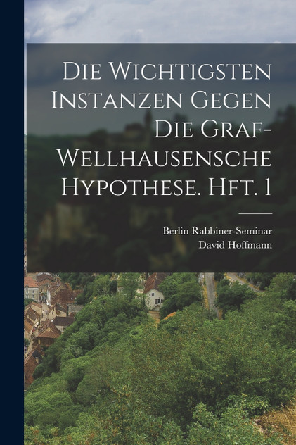 Die wichtigsten Instanzen gegen die Graf-Wellhausensche Hypothese. Hft. 1