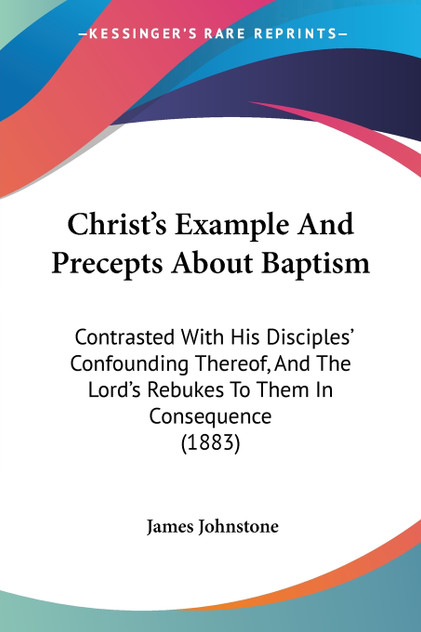 Christ's Example And Precepts About Baptism Christ's Example And Precepts About Baptism
