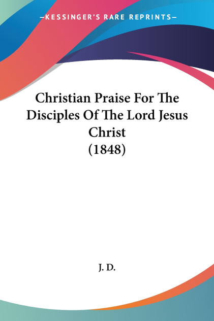 Christian Praise For The Disciples Of The Lord Jesus Christ (1848)