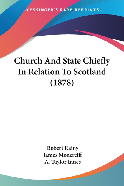 Church And State Chiefly In Relation To Scotland (1878) Church And State Chiefly In Relation To Scotland (1878)