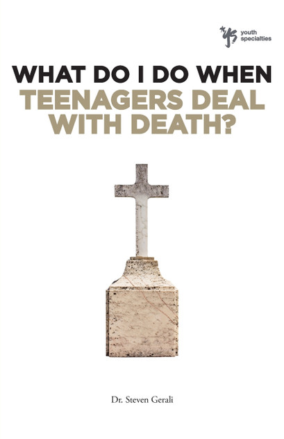 What Do I Do When Teenagers Deal with Death? What Do I Do When Teenagers Deal with Death?