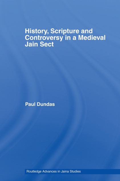 History, Scripture and Controversy in a Medieval Jain Sect History, Scripture and Controversy in a Medieval Jain Sect