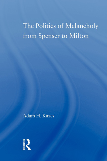 The Politics of Melancholy from Spenser to Milton The Politics of Melancholy from Spenser to Milton