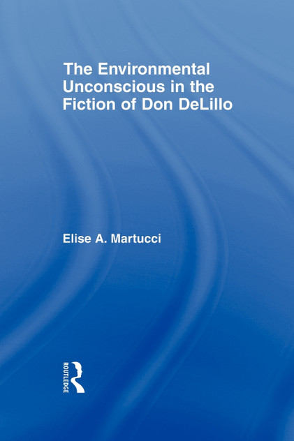 The Environmental Unconscious in the Fiction of Don DeLillo The Environmental Unconscious in the Fiction of Don DeLillo