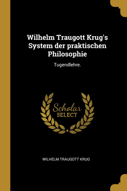Wilhelm Traugott Krug's System der praktischen Philosophie