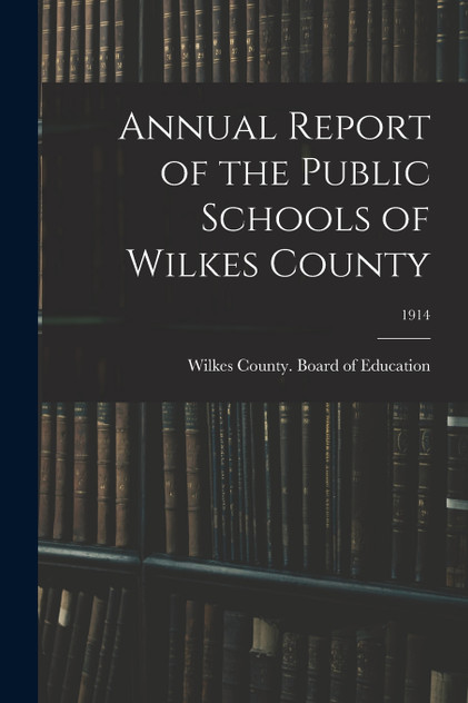Annual Report of the Public Schools of Wilkes County; 1914 Annual Report of the Public Schools of Wilkes County; 1914