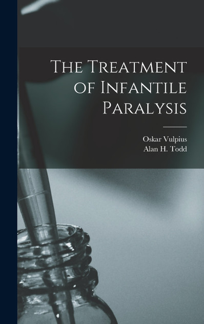The Treatment of Infantile Paralysis [microform]