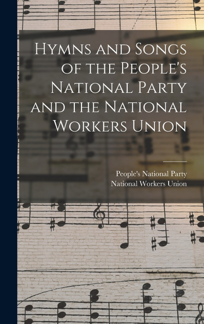 Hymns and Songs of the People's National Party and the National Workers Union Hymns and Songs of the People's National Party and the National Workers Union