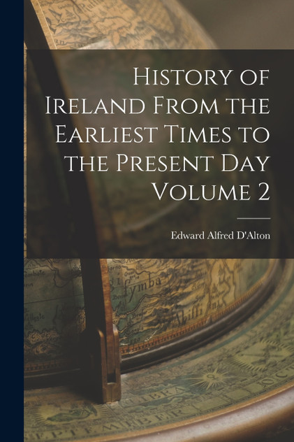 History of Ireland From the Earliest Times to the Present Day Volume 2 History of Ireland From the Earliest Times to the Present Day Volume 2