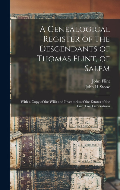 A Genealogical Register of the Descendants of Thomas Flint, of Salem A Genealogical Register of the Descendants of Thomas Flint, of Salem
