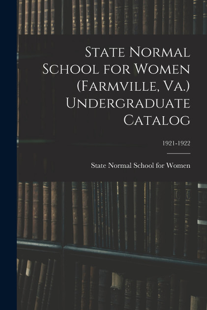 State Normal School for Women (Farmville, Va.) Undergraduate Catalog; 1921-1922 State Normal School for Women (Farmville, Va.) Undergraduate Catalog; 1921-1922