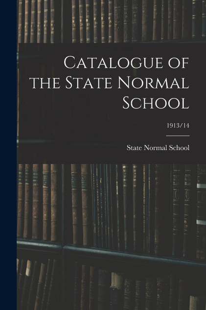 Catalogue of the State Normal School; 1913/14 Catalogue of the State Normal School; 1913/14