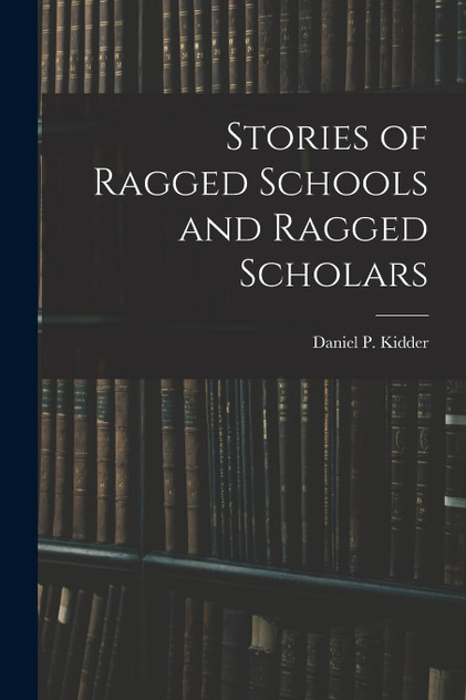 Stories of Ragged Schools and Ragged Scholars Stories of Ragged Schools and Ragged Scholars