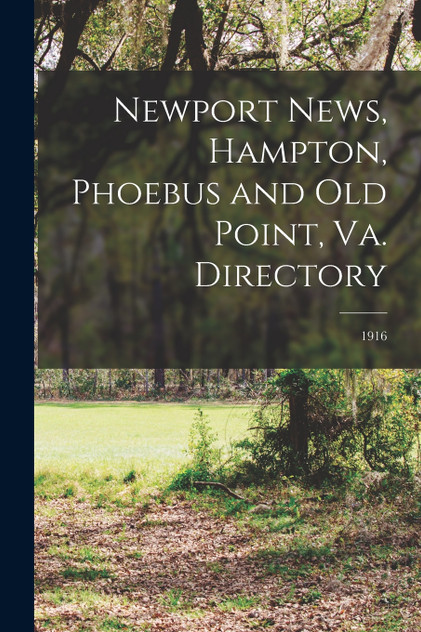 Newport News, Hampton, Phoebus and Old Point, Va. Directory; 1916 Newport News, Hampton, Phoebus and Old Point, Va. Directory; 1916