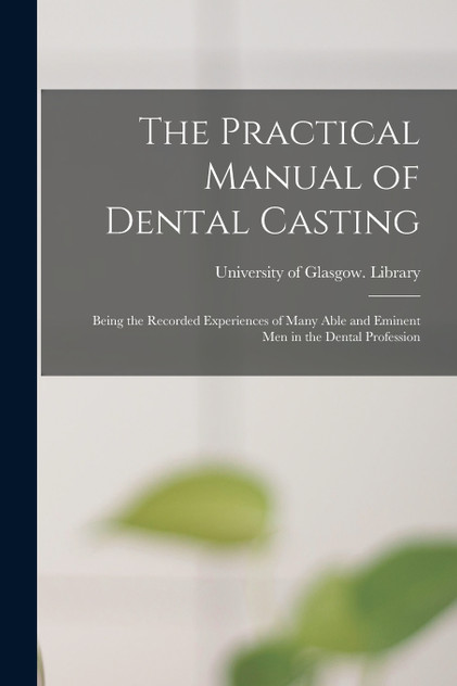 The Practical Manual of Dental Casting [electronic Resource]