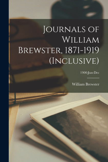 Journals of William Brewster, 1871-1919 (inclusive); 1900