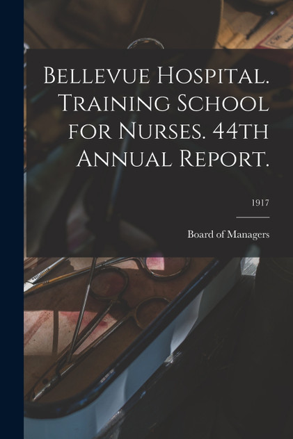 Bellevue Hospital. Training School for Nurses. 44th Annual Report.; 1917 Bellevue Hospital. Training School for Nurses. 44th Annual Report.; 1917