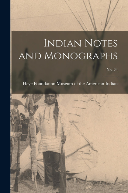 Indian Notes and Monographs; no. 24 Indian Notes and Monographs; no. 24