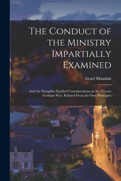 The Conduct of the Ministry Impartially Examined [microform]