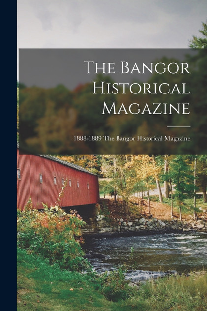 The Bangor Historical Magazine; 1888-1889 The Bangor historical magazine The Bangor Historical Magazine; 1888-1889 The Bangor historical magazine