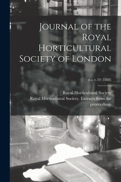 Journal of the Royal Horticultural Society of London; n.s. v.10 (1888) Journal of the Royal Horticultural Society of London; n.s. v.10 (1888)