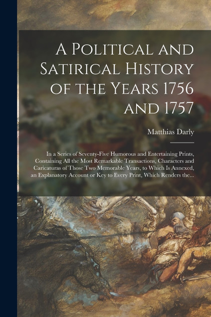 A Political and Satirical History of the Years 1756 and 1757 A Political and Satirical History of the Years 1756 and 1757
