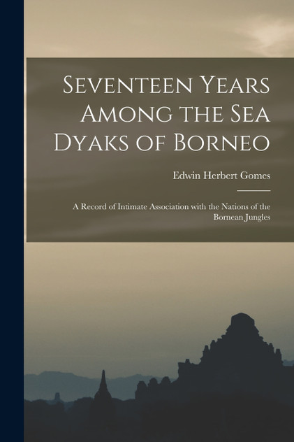 Seventeen Years Among the Sea Dyaks of Borneo Seventeen Years Among the Sea Dyaks of Borneo