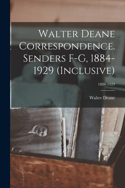 Walter Deane Correspondence. Senders F-G, 1884-1929 (inclusive); 1884-1929 Walter Deane Correspondence. Senders F-G, 1884-1929 (inclusive); 1884-1929