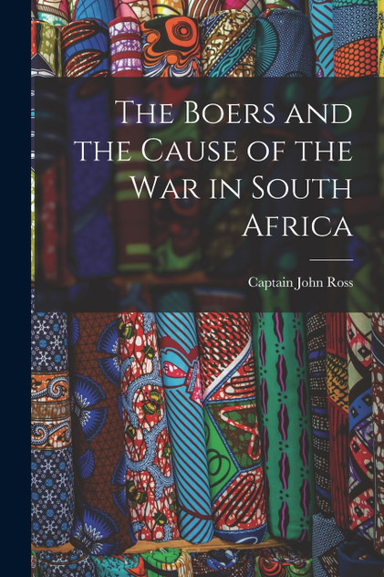 The Boers and the Cause of the War in South Africa [microform]