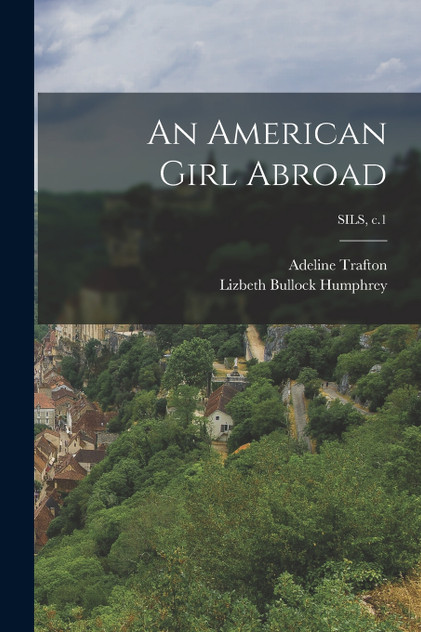 An American Girl Abroad; SILS, c.1 An American Girl Abroad; SILS, c.1
