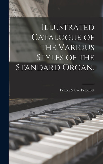 Illustrated Catalogue of the Various Styles of the Standard Organ. Illustrated Catalogue of the Various Styles of the Standard Organ.