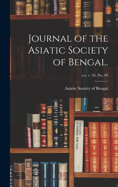 Journal of the Asiatic Society of Bengal.; n.s. v. 26, no. 89 Journal of the Asiatic Society of Bengal.; n.s. v. 26, no. 89