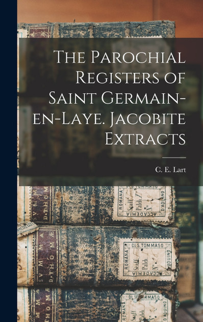 The Parochial Registers of Saint Germain-en-Laye. Jacobite Extracts The Parochial Registers of Saint Germain-en-Laye. Jacobite Extracts