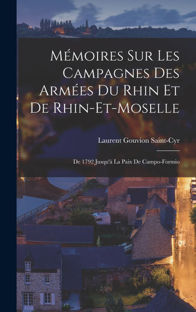 Mémoires Sur Les Campagnes Des Armées Du Rhin Et De Rhin-Et-Moselle Mémoires Sur Les Campagnes Des Armées Du Rhin Et De Rhin-Et-Moselle
