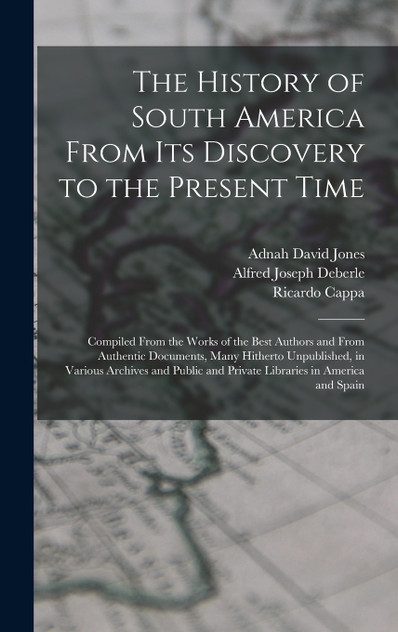 The History of South America From Its Discovery to the Present Time The History of South America From Its Discovery to the Present Time