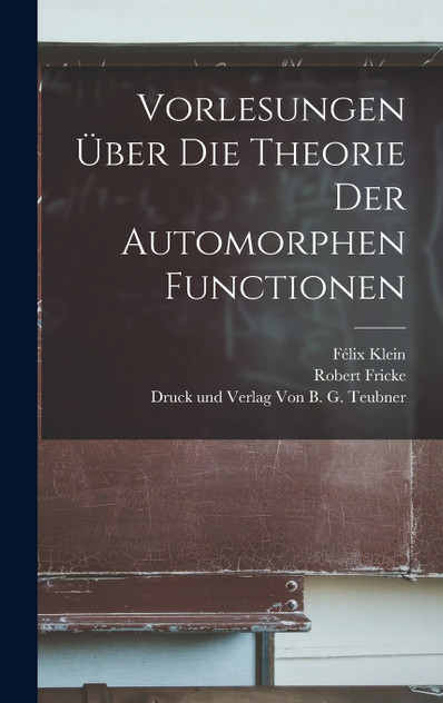 Vorlesungen über die Theorie der Automorphen Functionen Vorlesungen über die Theorie der Automorphen Functionen