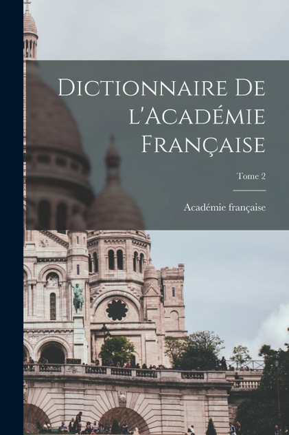 Dictionnaire de l'Académie française; Tome 2