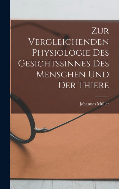 Zur Vergleichenden Physiologie des Gesichtssinnes des Menschen und der Thiere Zur Vergleichenden Physiologie des Gesichtssinnes des Menschen und der Thiere