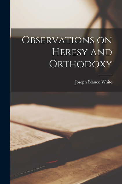 Observations on Heresy and Orthodoxy Observations on Heresy and Orthodoxy
