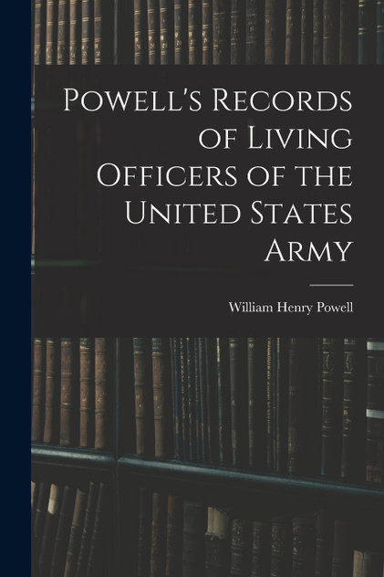 Powell's Records of Living Officers of the United States Army Powell's Records of Living Officers of the United States Army