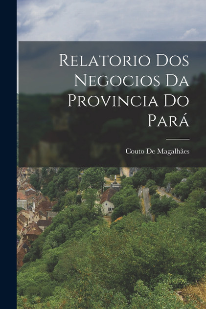 Relatorio Dos Negocios Da Provincia Do Pará Relatorio Dos Negocios Da Provincia Do Pará