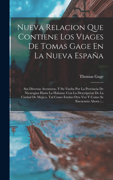 Nueva Relacion Que Contiene Los Viages De Tomas Gage En La Nueva España Nueva Relacion Que Contiene Los Viages De Tomas Gage En La Nueva España