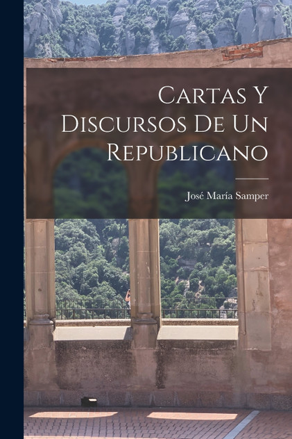 Cartas Y Discursos De Un Republicano Cartas Y Discursos De Un Republicano