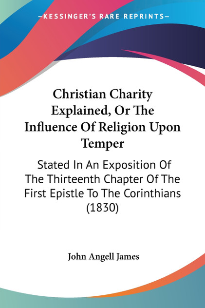 Christian Charity Explained, Or The Influence Of Religion Upon Temper Christian Charity Explained, Or The Influence Of Religion Upon Temper