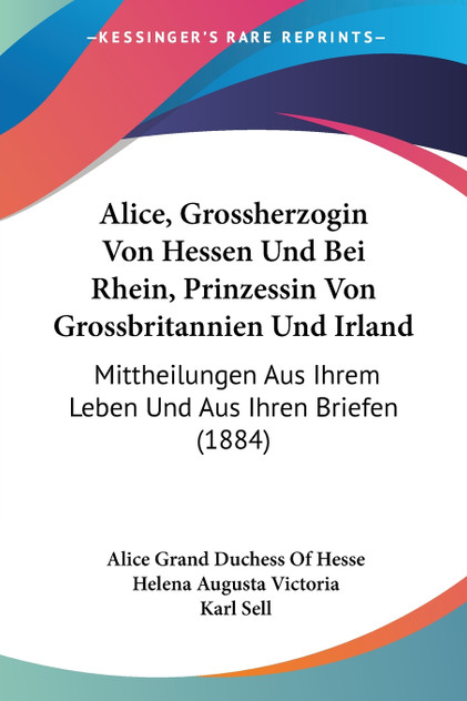 Alice, Grossherzogin Von Hessen Und Bei Rhein, Prinzessin Von Grossbritannien Und Irland Alice, Grossherzogin Von Hessen Und Bei Rhein, Prinzessin Von Grossbritannien Und Irland