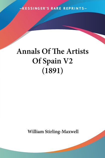 Annals Of The Artists Of Spain V2 (1891) Annals Of The Artists Of Spain V2 (1891)